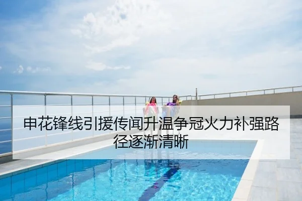 申花锋线引援传闻升温争冠火力补强路径逐渐清晰