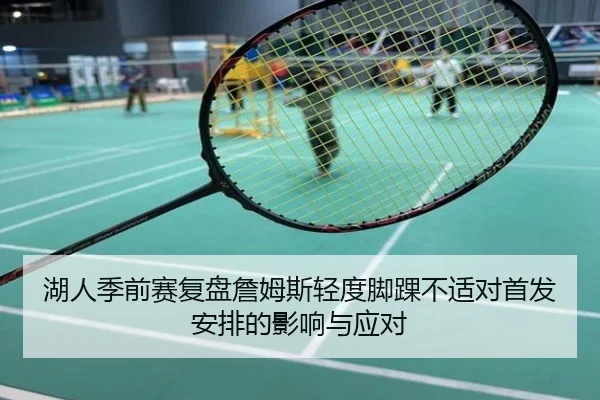 湖人季前赛复盘詹姆斯轻度脚踝不适对首发安排的影响与应对