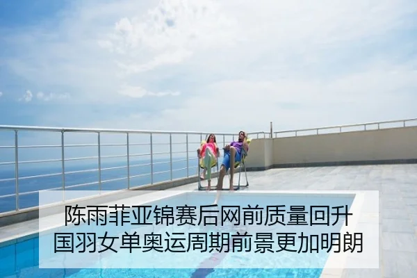陈雨菲亚锦赛后网前质量回升 国羽女单奥运周期前景更加明朗